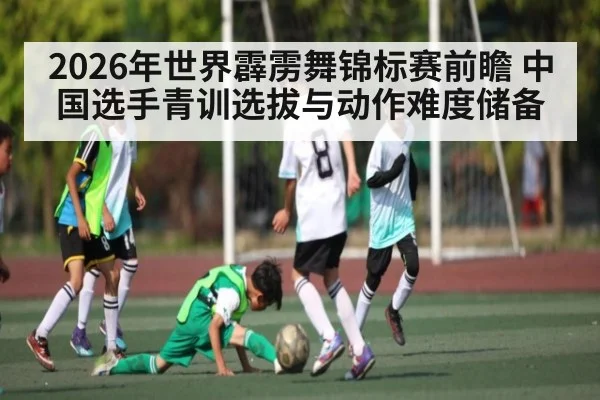 2026年世界霹雳舞锦标赛前瞻 中国选手青训选拔与动作难度储备
